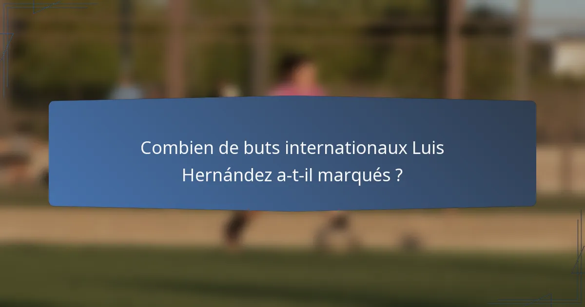Combien de buts internationaux Luis Hernández a-t-il marqués ?