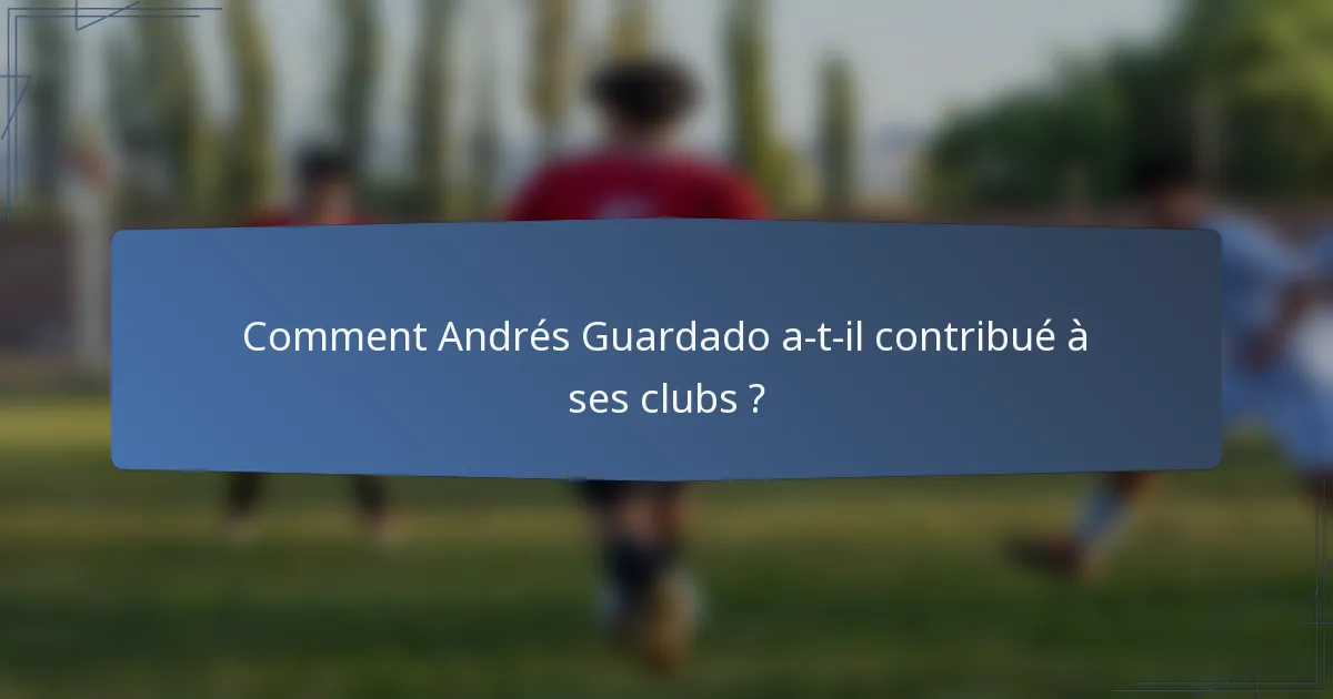 Comment Andrés Guardado a-t-il contribué à ses clubs ?