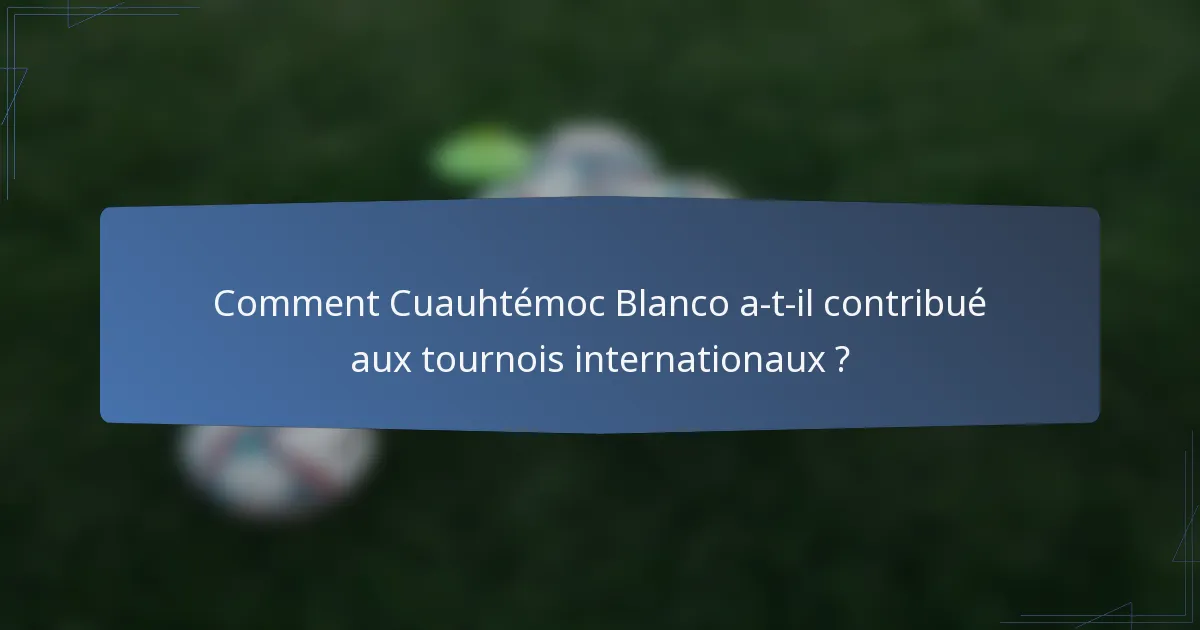 Comment Cuauhtémoc Blanco a-t-il contribué aux tournois internationaux ?