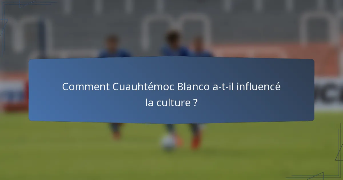 Comment Cuauhtémoc Blanco a-t-il influencé la culture ?