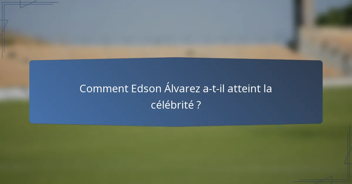 Comment Edson Álvarez a-t-il atteint la célébrité ?