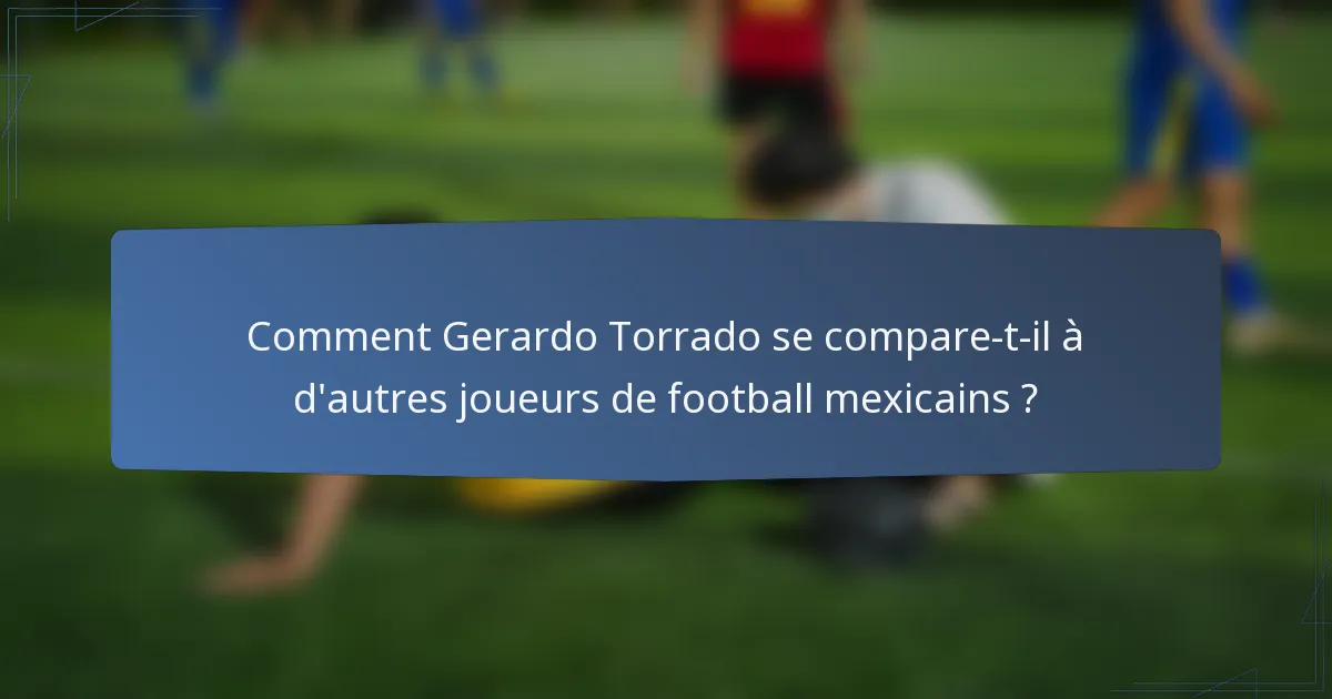 Comment Gerardo Torrado se compare-t-il à d'autres joueurs de football mexicains ?