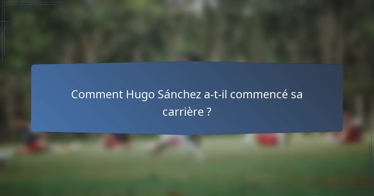 Comment Hugo Sánchez a-t-il commencé sa carrière ?