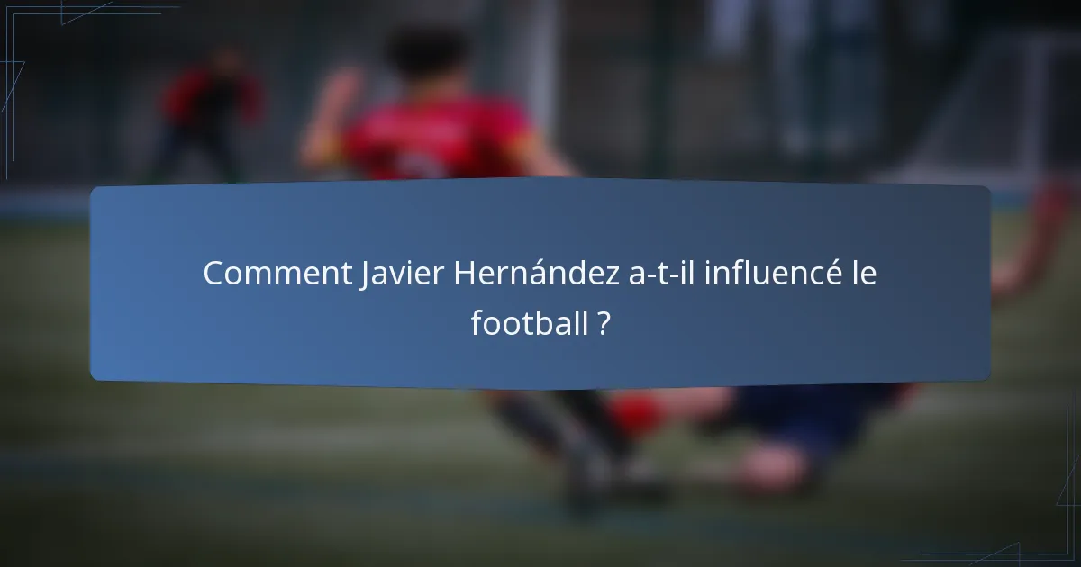 Comment Javier Hernández a-t-il influencé le football ?