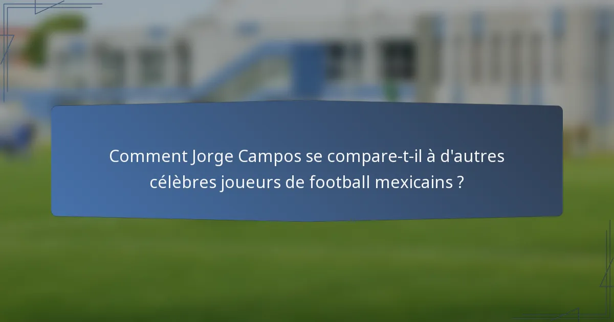 Comment Jorge Campos se compare-t-il à d'autres célèbres joueurs de football mexicains ?