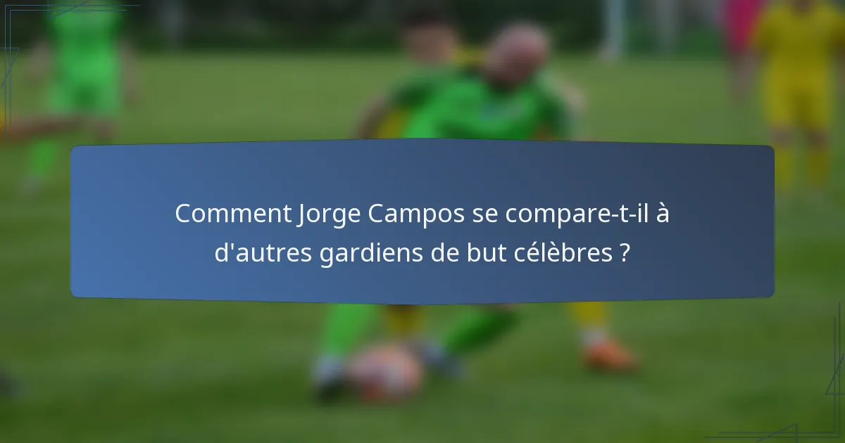 Comment Jorge Campos se compare-t-il à d'autres gardiens de but célèbres ?