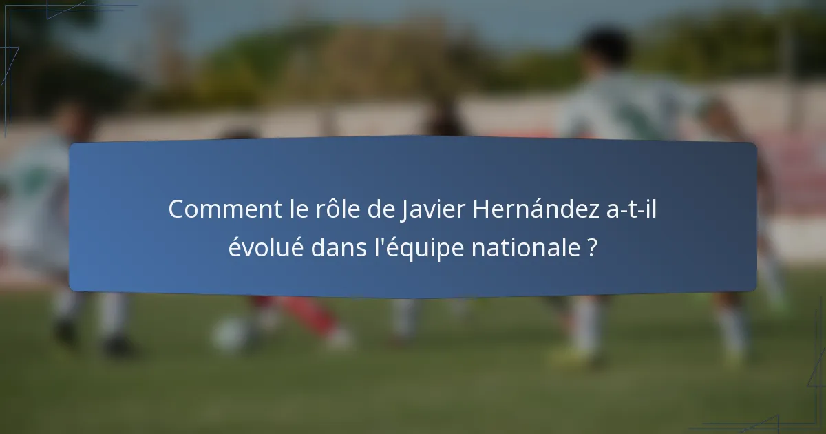 Comment le rôle de Javier Hernández a-t-il évolué dans l'équipe nationale ?
