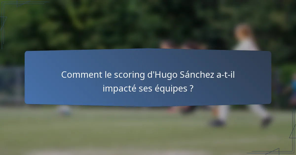 Comment le scoring d'Hugo Sánchez a-t-il impacté ses équipes ?