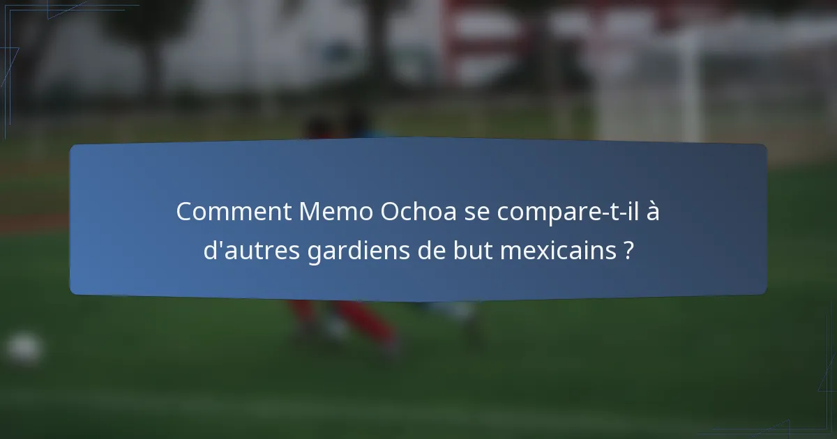Comment Memo Ochoa se compare-t-il à d'autres gardiens de but mexicains ?