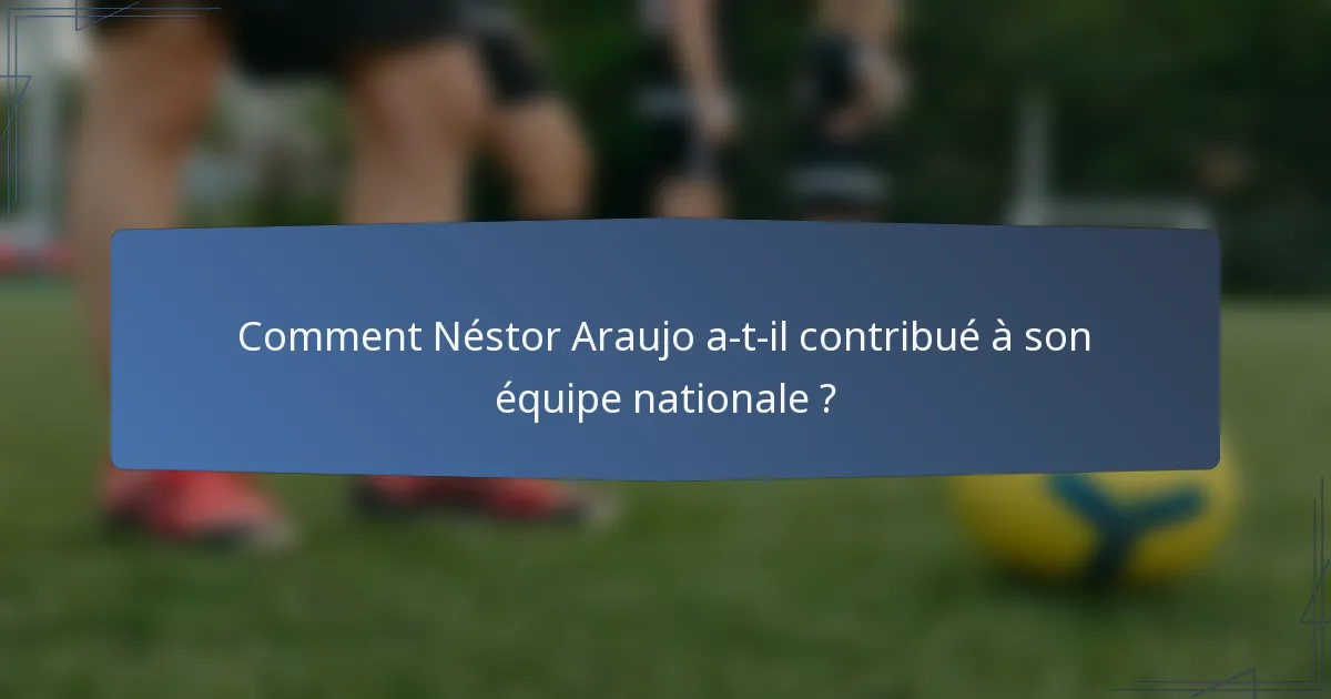 Comment Néstor Araujo a-t-il contribué à son équipe nationale ?
