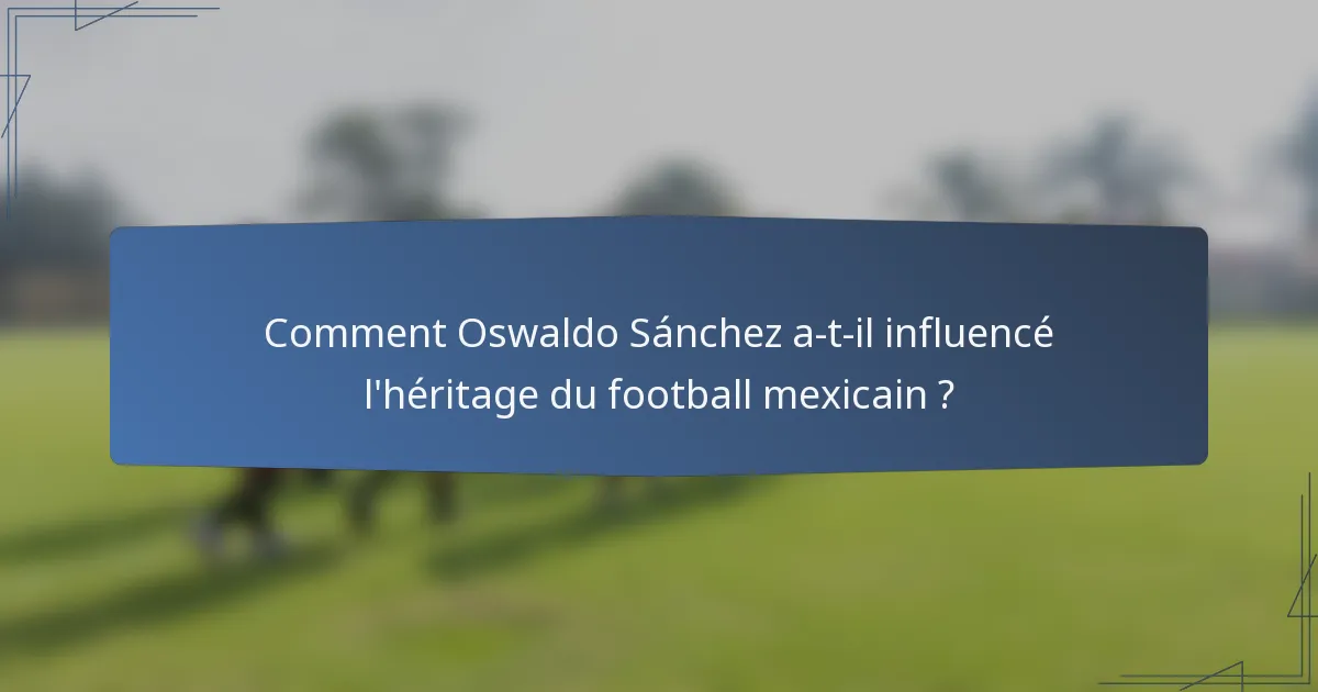 Comment Oswaldo Sánchez a-t-il influencé l'héritage du football mexicain ?