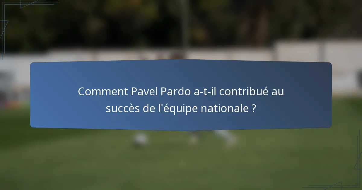 Comment Pavel Pardo a-t-il contribué au succès de l'équipe nationale ?