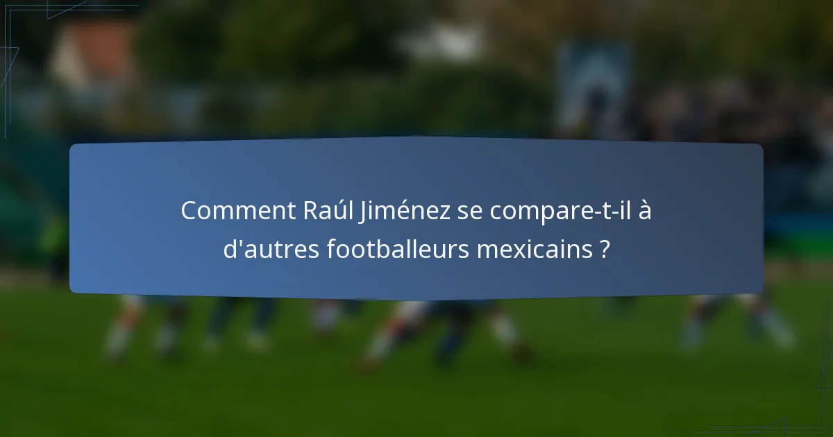 Comment Raúl Jiménez se compare-t-il à d'autres footballeurs mexicains ?