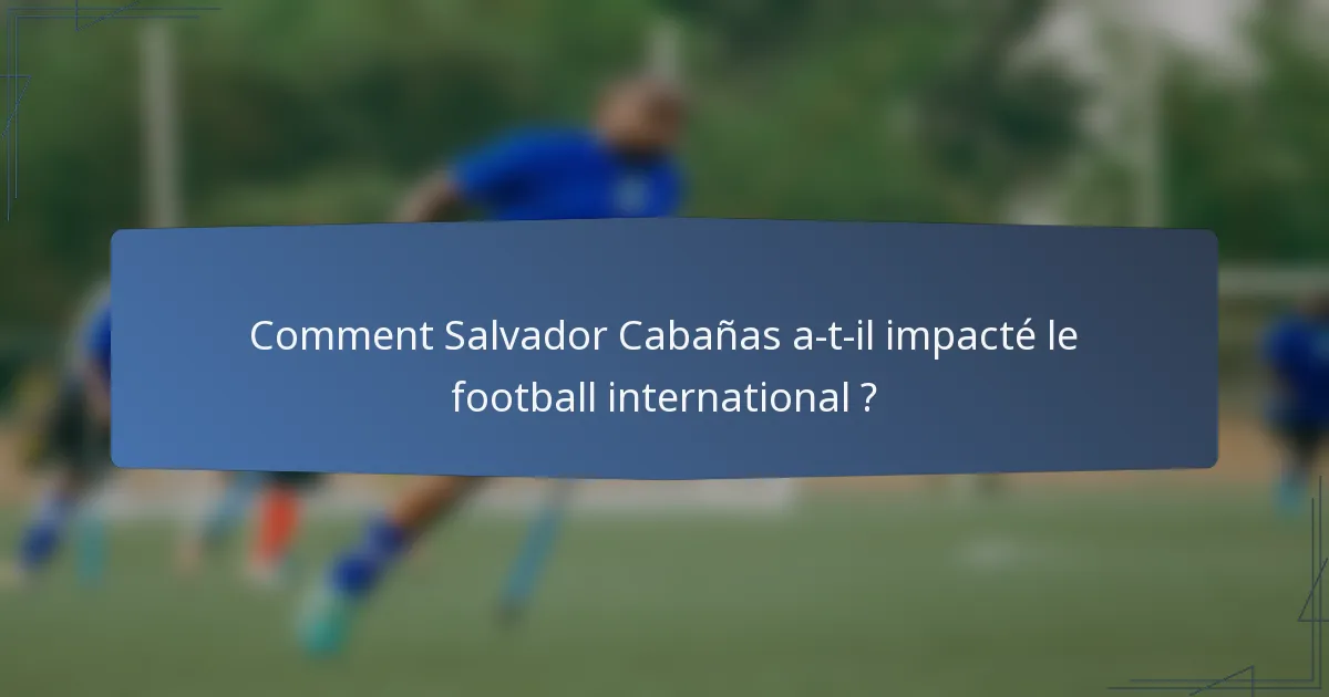 Comment Salvador Cabañas a-t-il impacté le football international ?