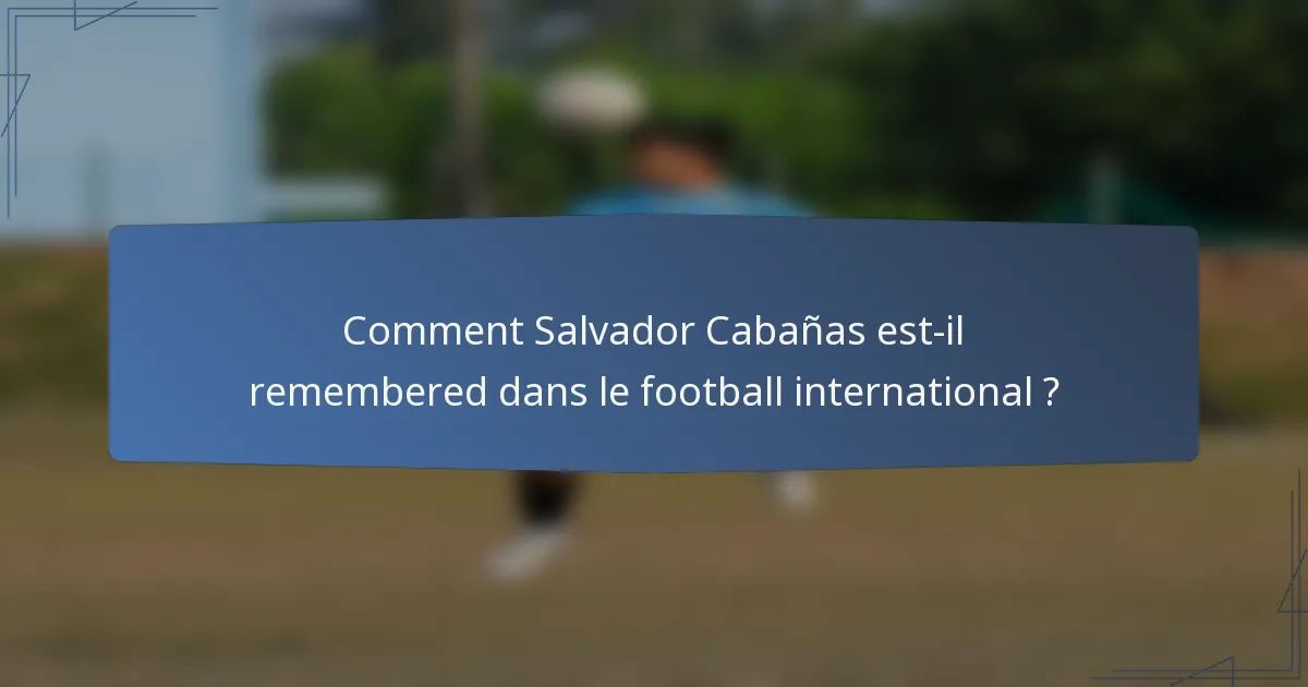 Comment Salvador Cabañas est-il remembered dans le football international ?