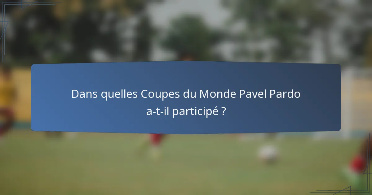 Dans quelles Coupes du Monde Pavel Pardo a-t-il participé ?