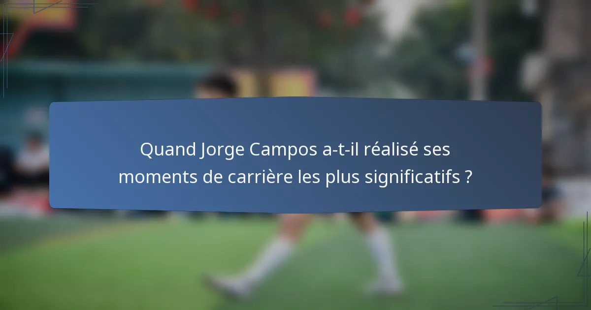 Quand Jorge Campos a-t-il réalisé ses moments de carrière les plus significatifs ?
