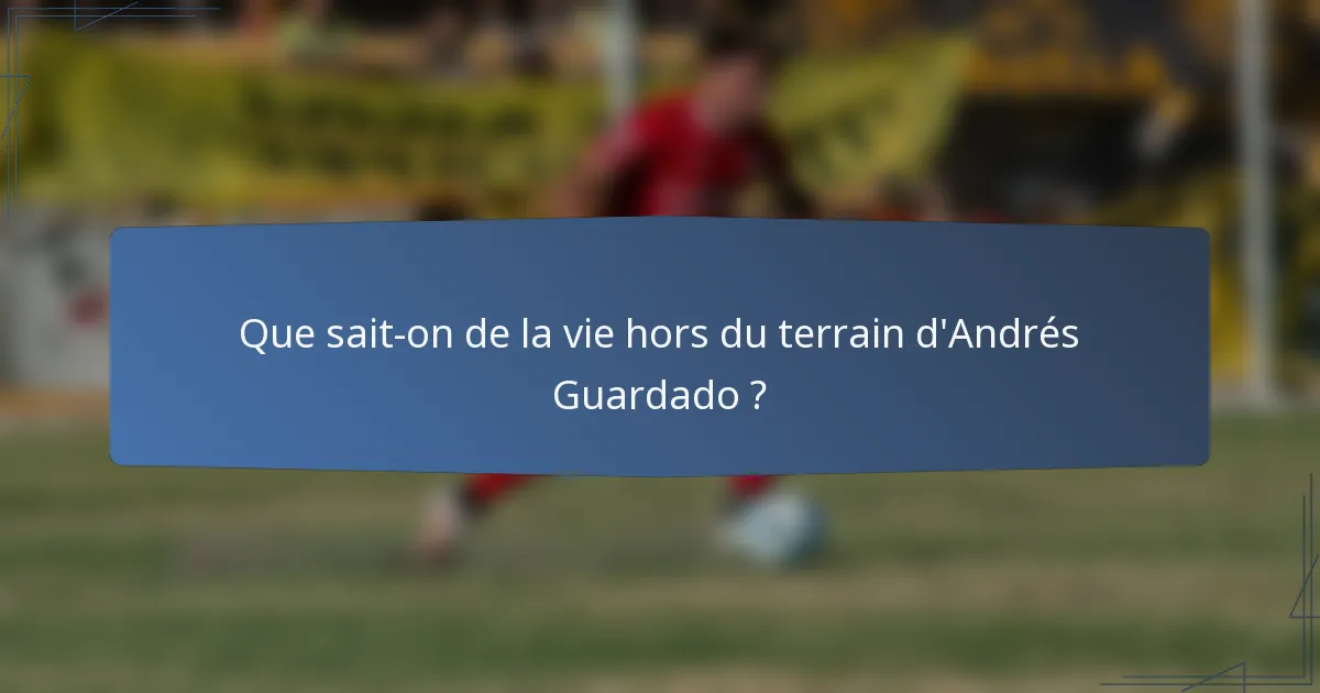 Que sait-on de la vie hors du terrain d'Andrés Guardado ?