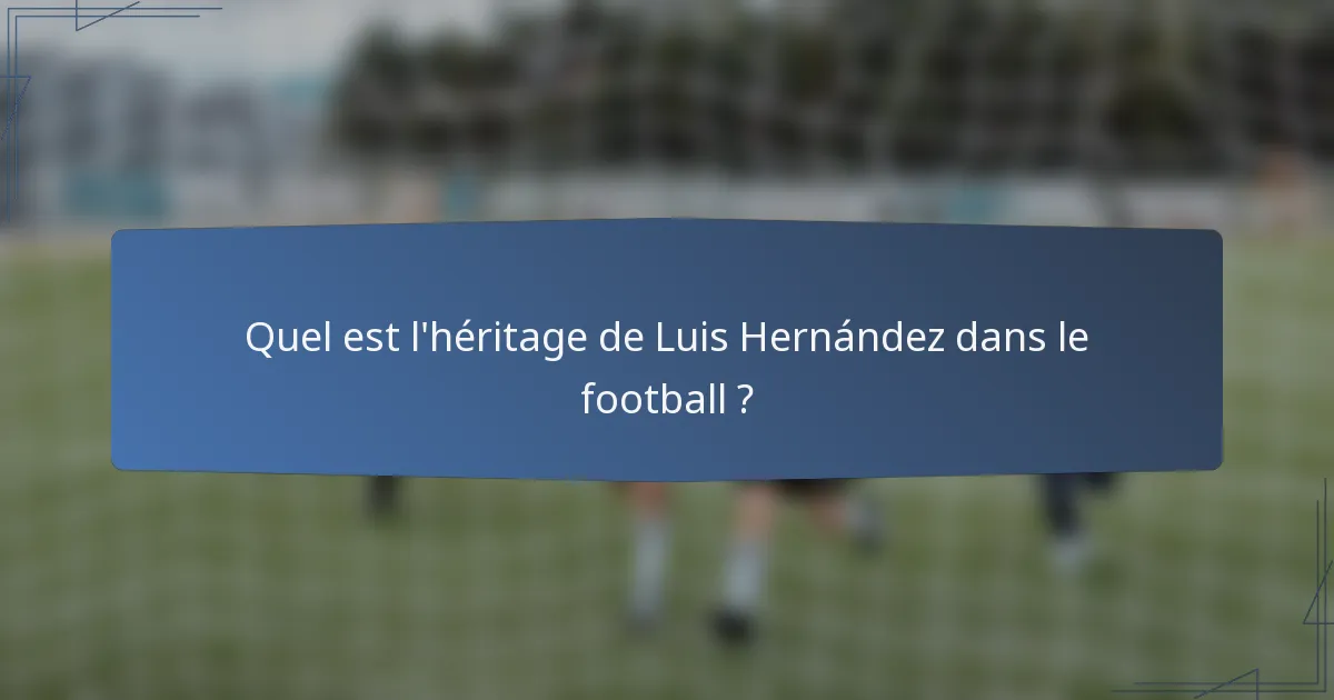 Quel est l'héritage de Luis Hernández dans le football ?