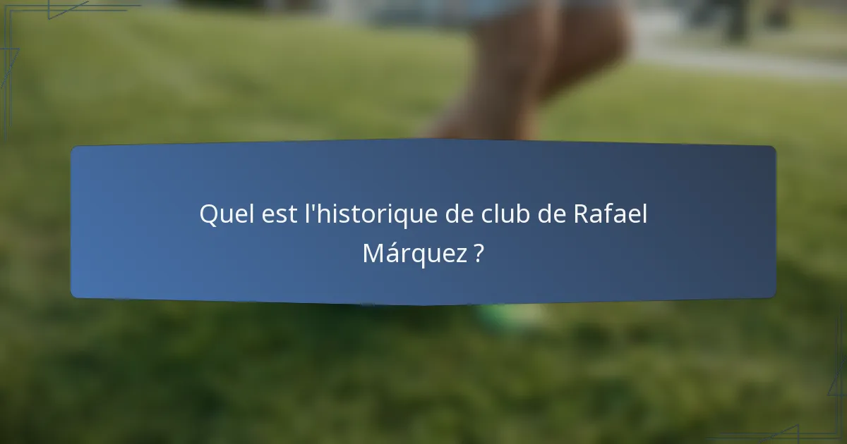 Quel est l'historique de club de Rafael Márquez ?