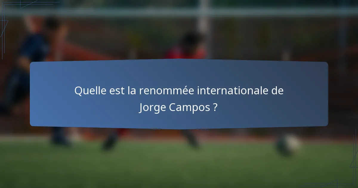 Quelle est la renommée internationale de Jorge Campos ?