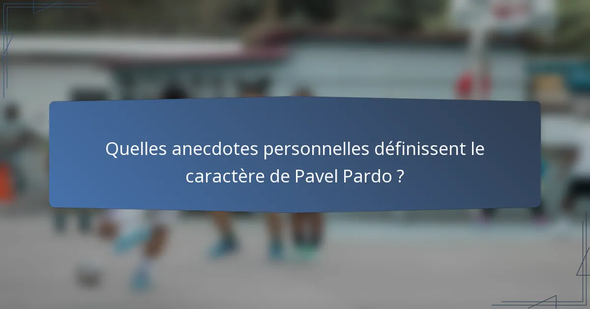 Quelles anecdotes personnelles définissent le caractère de Pavel Pardo ?