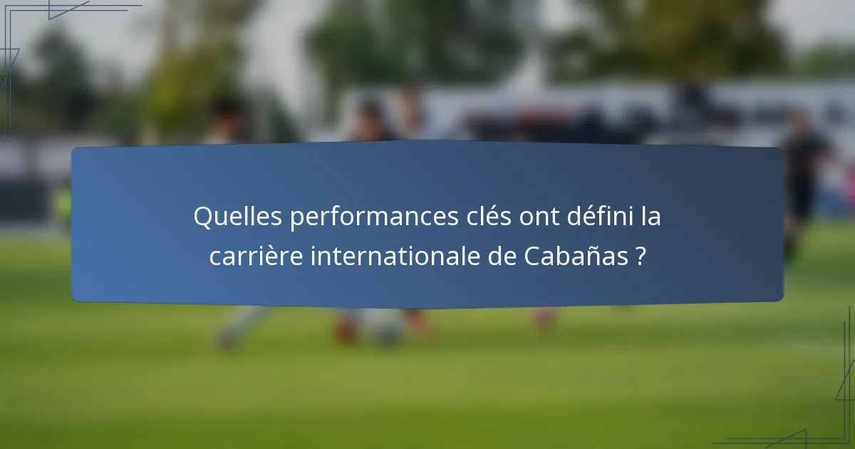 Quelles performances clés ont défini la carrière internationale de Cabañas ?
