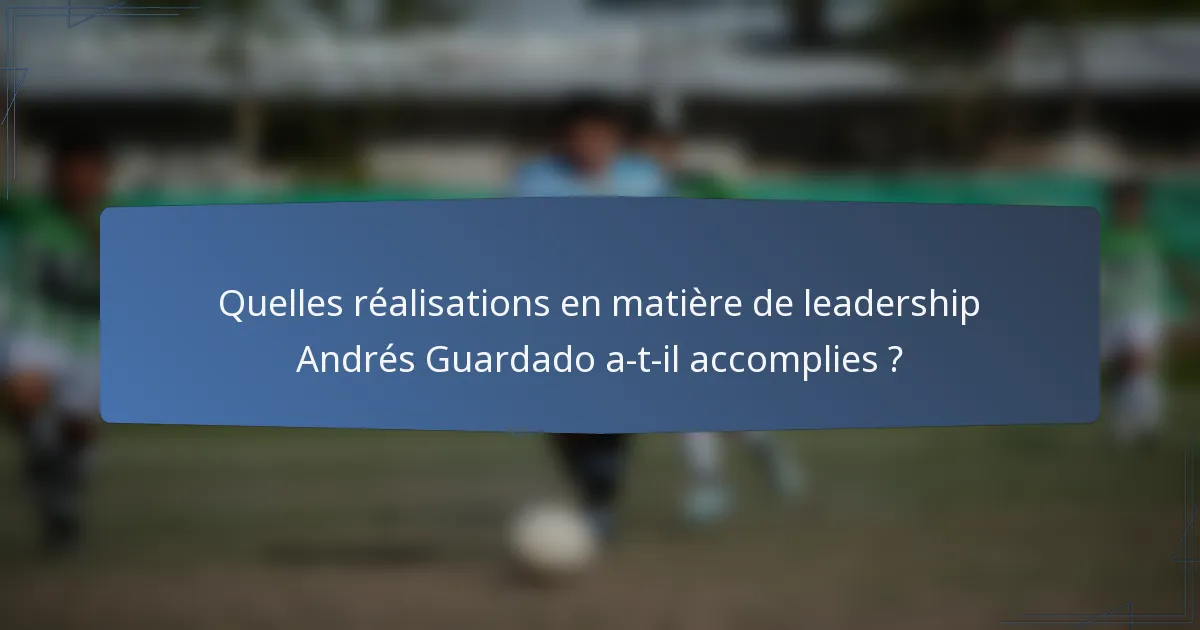 Quelles réalisations en matière de leadership Andrés Guardado a-t-il accomplies ?