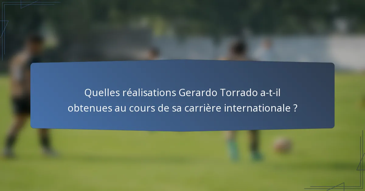 Quelles réalisations Gerardo Torrado a-t-il obtenues au cours de sa carrière internationale ?