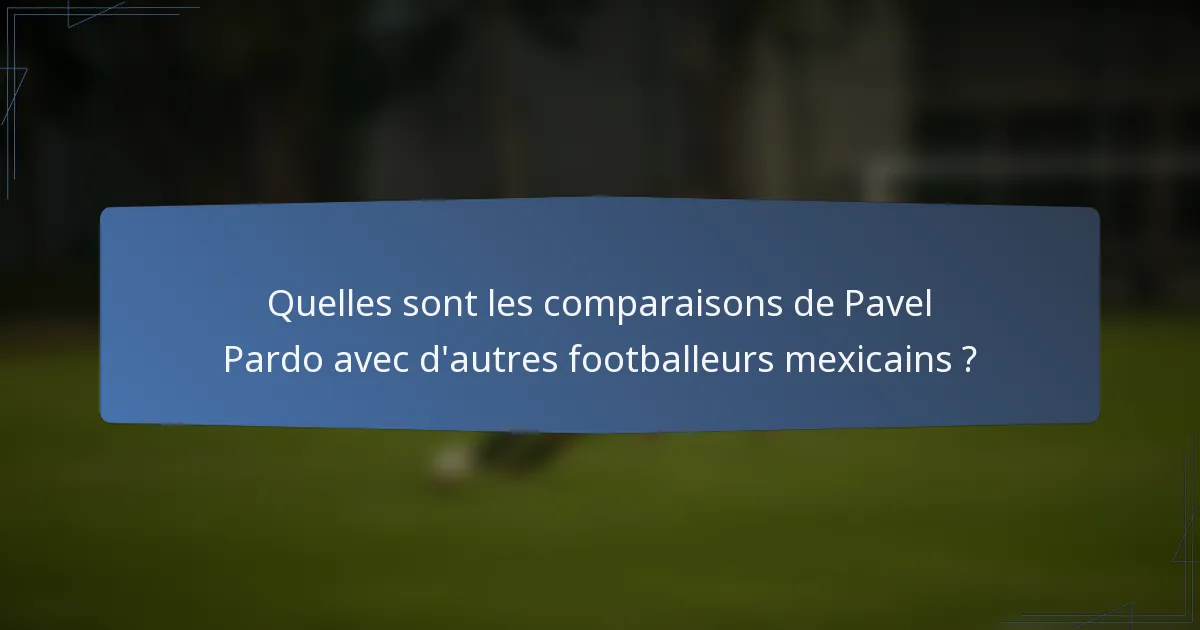 Quelles sont les comparaisons de Pavel Pardo avec d'autres footballeurs mexicains ?