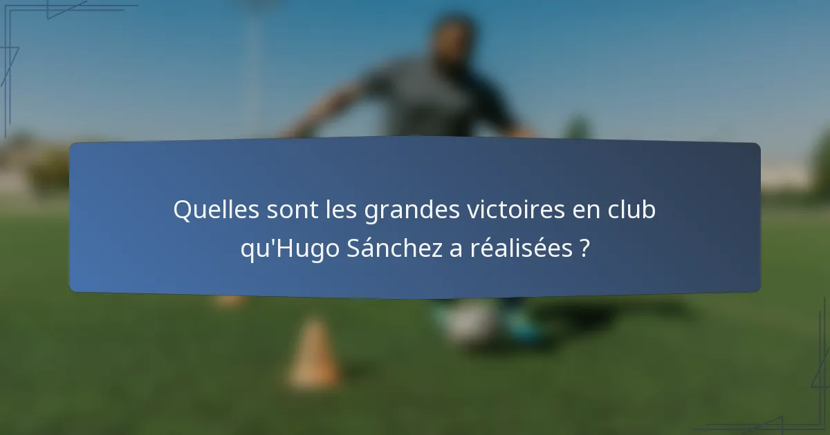 Quelles sont les grandes victoires en club qu'Hugo Sánchez a réalisées ?