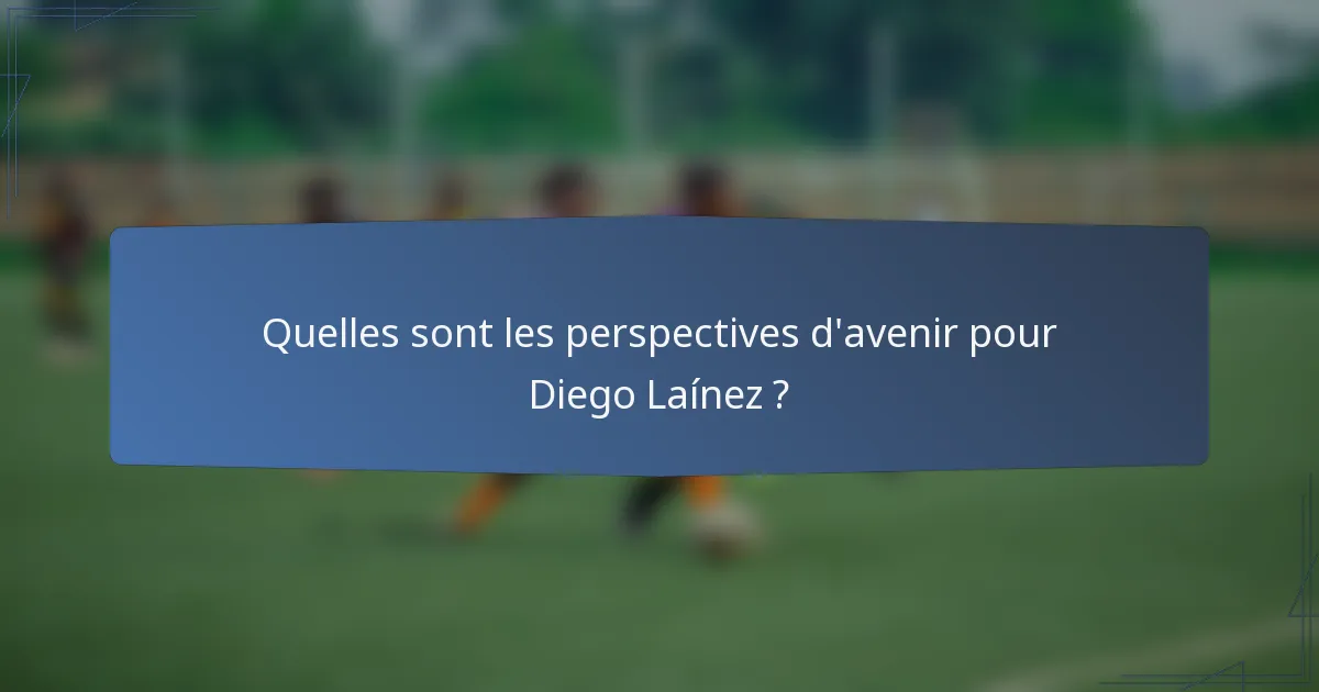 Quelles sont les perspectives d'avenir pour Diego Laínez ?