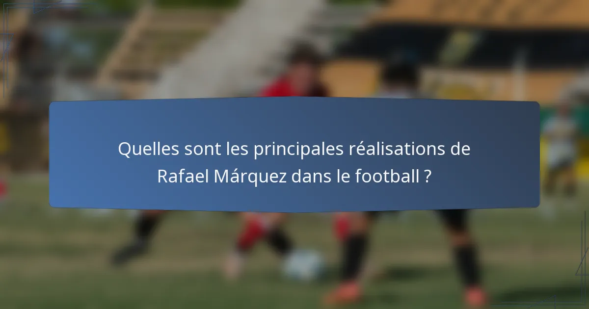 Quelles sont les principales réalisations de Rafael Márquez dans le football ?