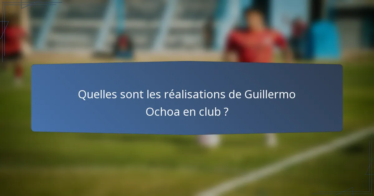 Quelles sont les réalisations de Guillermo Ochoa en club ?
