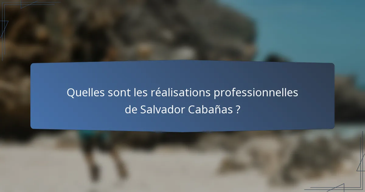 Quelles sont les réalisations professionnelles de Salvador Cabañas ?