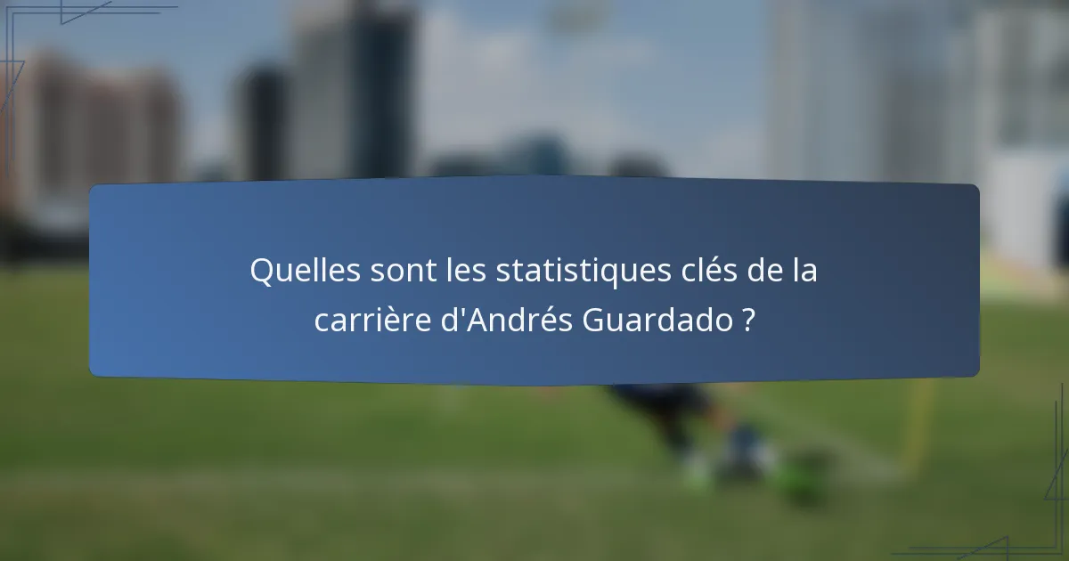 Quelles sont les statistiques clés de la carrière d'Andrés Guardado ?