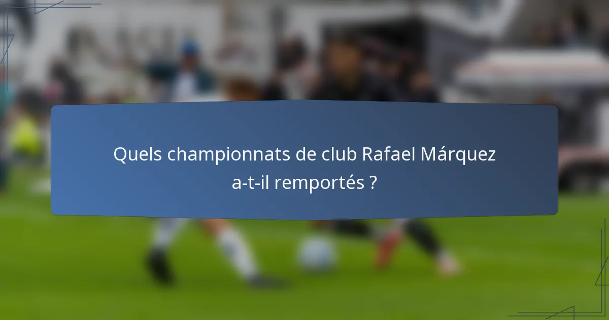 Quels championnats de club Rafael Márquez a-t-il remportés ?