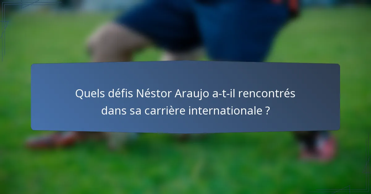 Quels défis Néstor Araujo a-t-il rencontrés dans sa carrière internationale ?