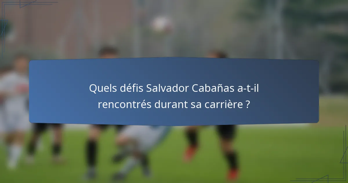 Quels défis Salvador Cabañas a-t-il rencontrés durant sa carrière ?