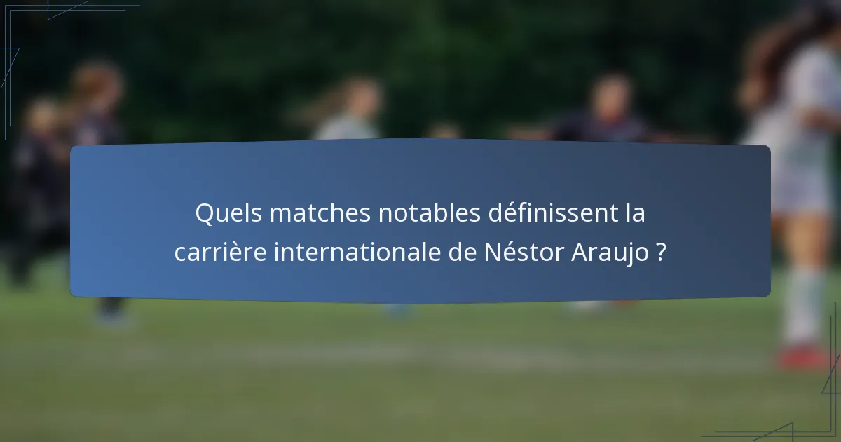 Quels matches notables définissent la carrière internationale de Néstor Araujo ?