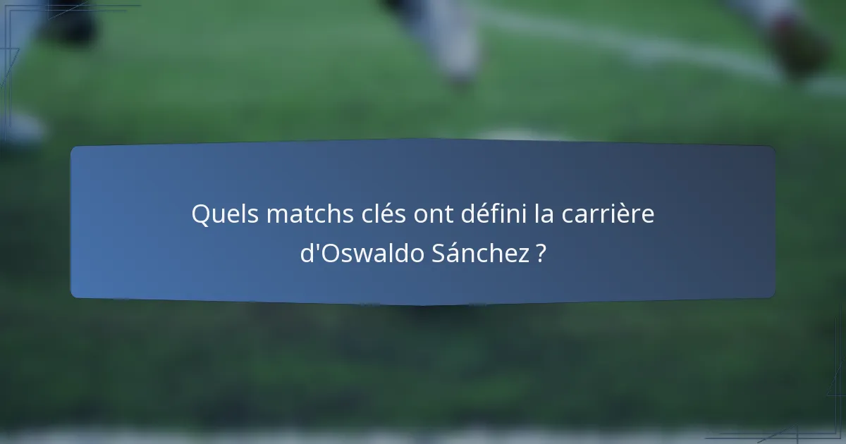 Quels matchs clés ont défini la carrière d'Oswaldo Sánchez ?
