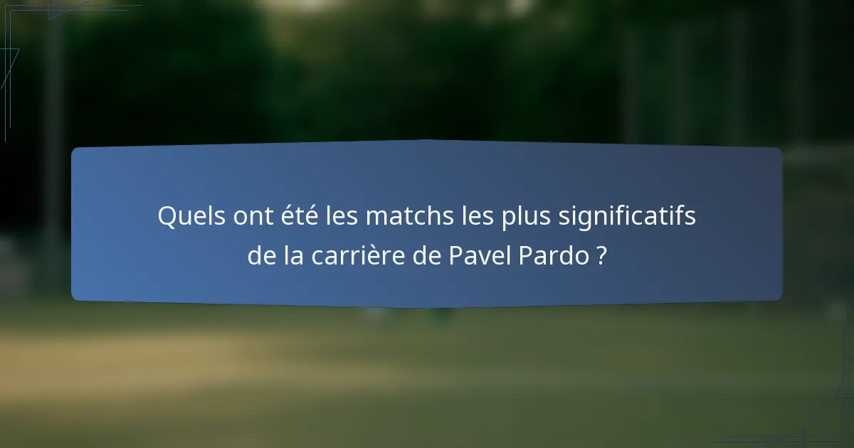 Quels ont été les matchs les plus significatifs de la carrière de Pavel Pardo ?