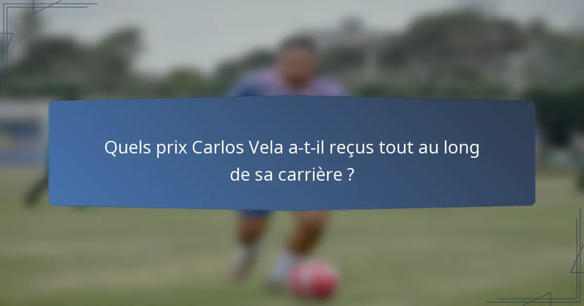 Quels prix Carlos Vela a-t-il reçus tout au long de sa carrière ?