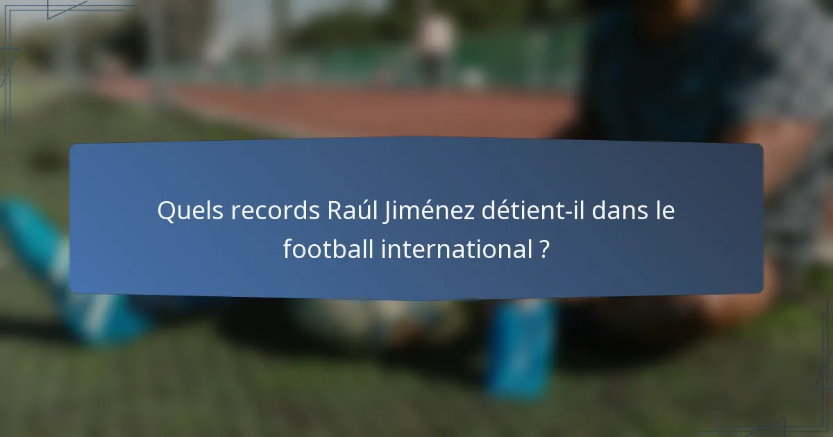 Quels records Raúl Jiménez détient-il dans le football international ?