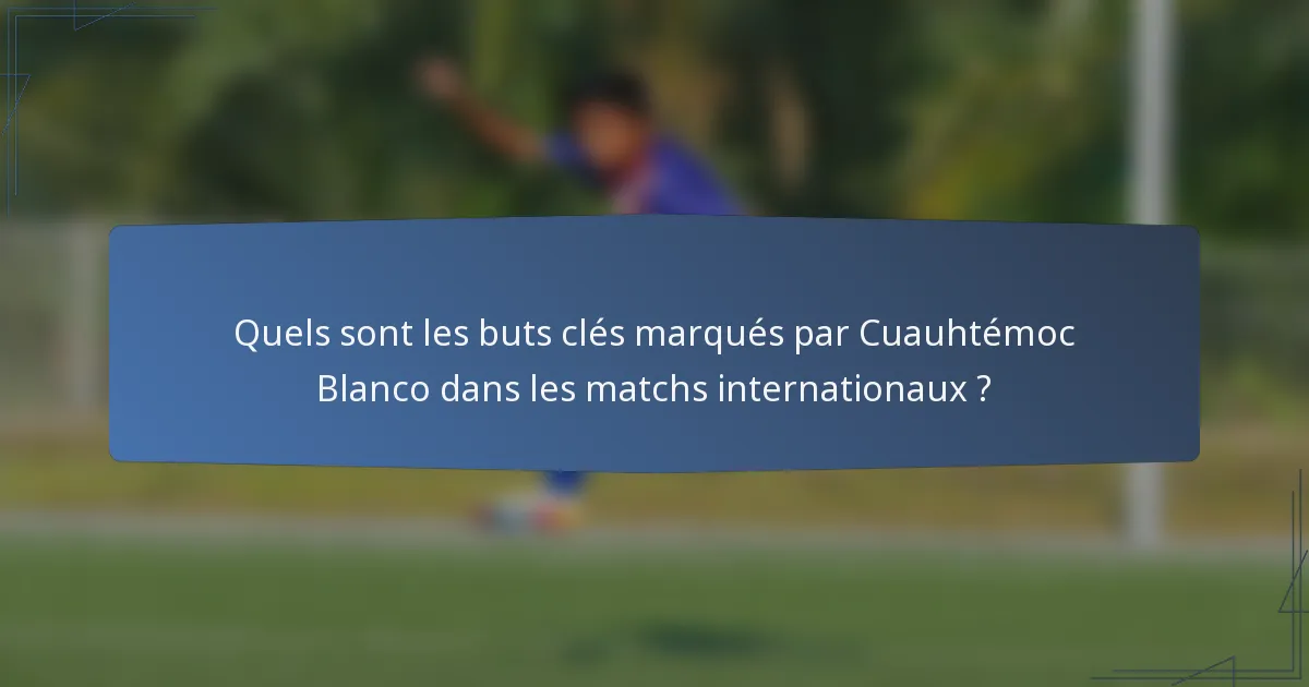 Quels sont les buts clés marqués par Cuauhtémoc Blanco dans les matchs internationaux ?