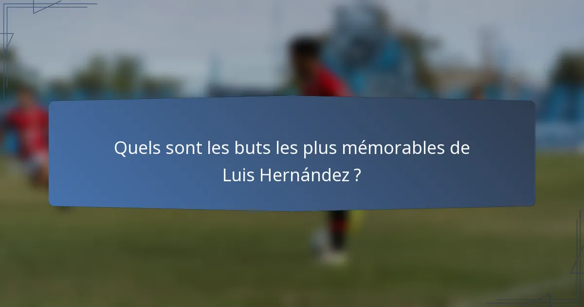 Quels sont les buts les plus mémorables de Luis Hernández ?