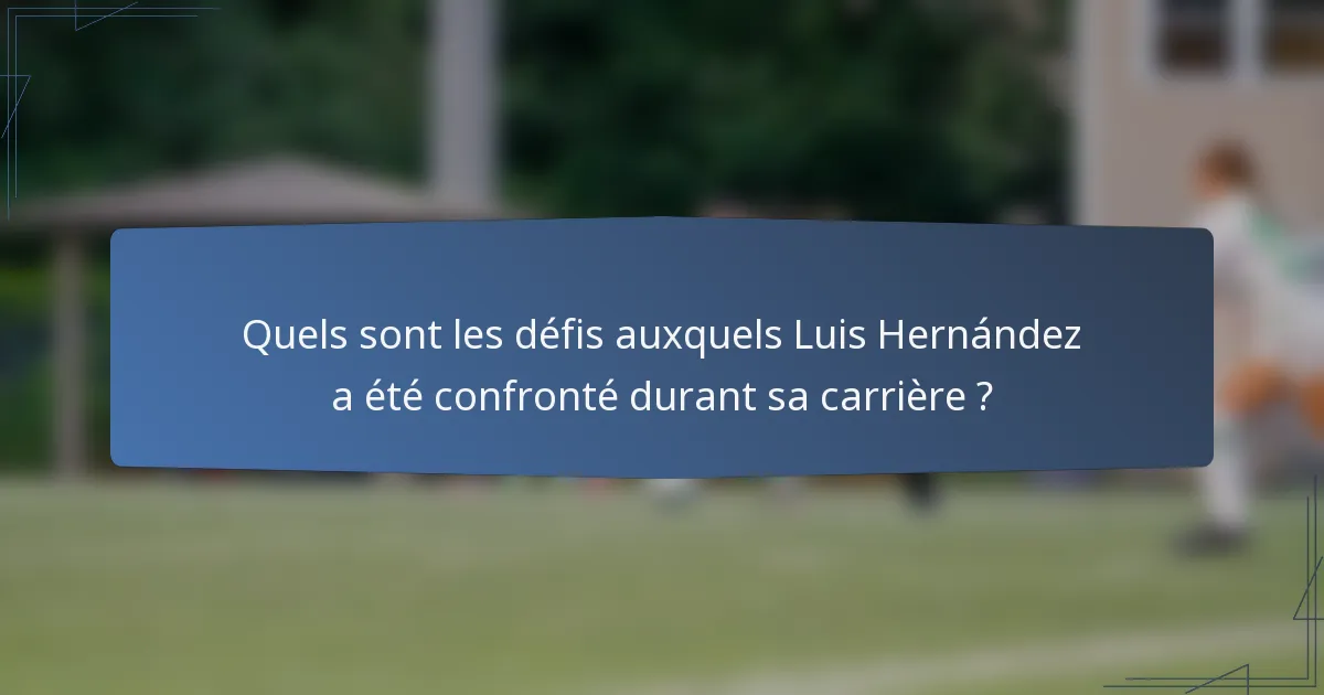 Quels sont les défis auxquels Luis Hernández a été confronté durant sa carrière ?