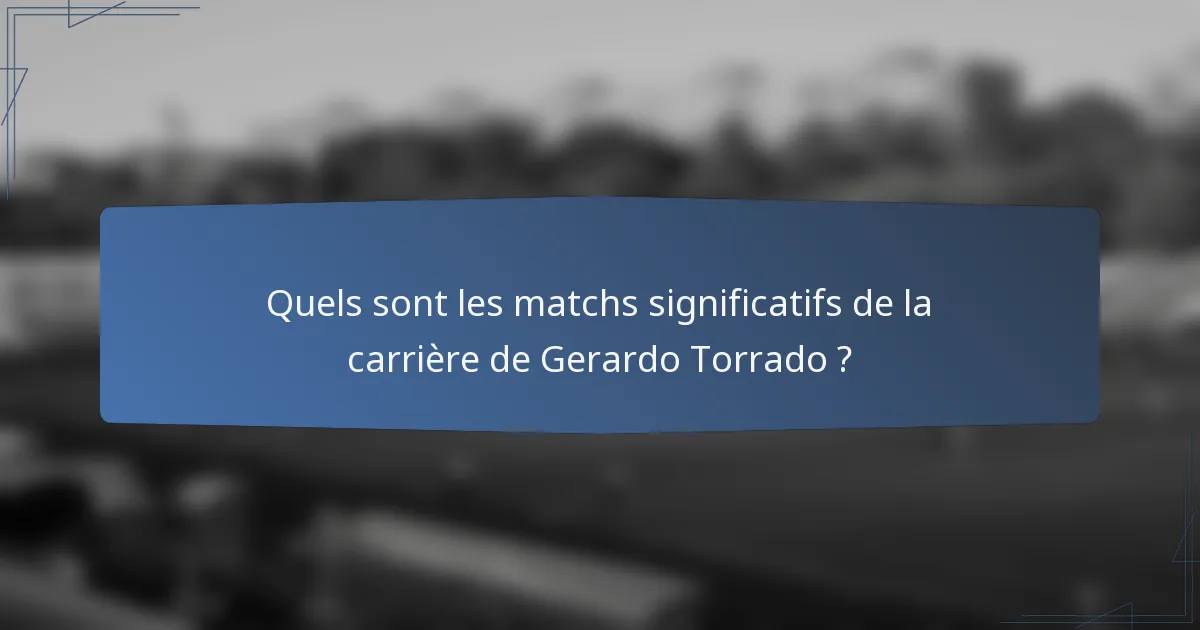 Quels sont les matchs significatifs de la carrière de Gerardo Torrado ?