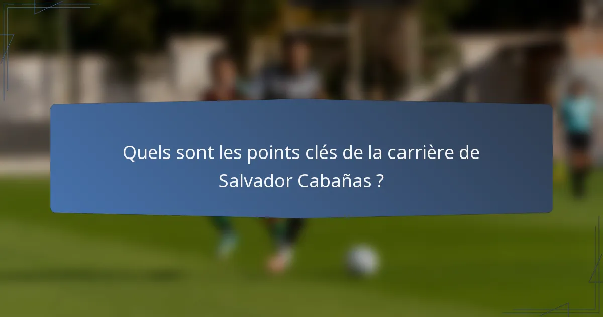 Quels sont les points clés de la carrière de Salvador Cabañas ?
