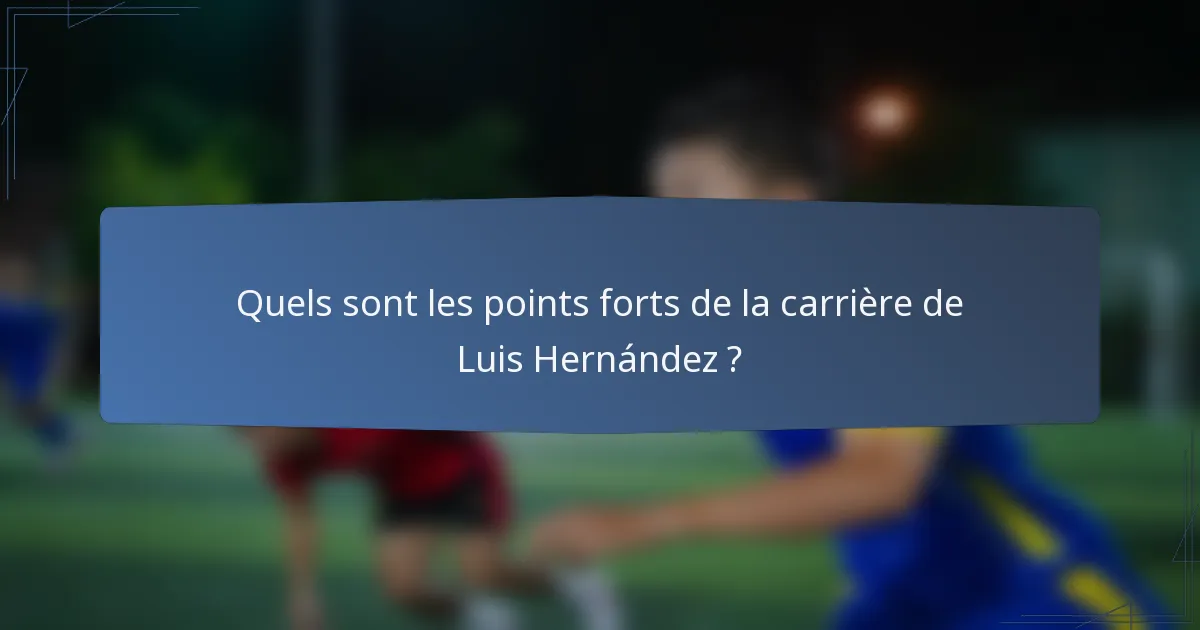 Quels sont les points forts de la carrière de Luis Hernández ?